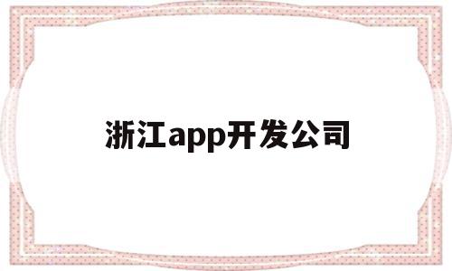 浙江app开发公司(浙江开发app应用公司排行榜),浙江app开发公司(浙江开发app应用公司排行榜),浙江app开发公司,APP,科技,免费,第1张