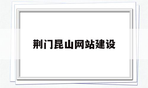 荆门昆山网站建设(昆山 网站建设),荆门昆山网站建设,信息,免费,排名,第1张 荆门昆山网站建设(昆山 网站建设),荆门昆山网站建设(昆山 网站建设),荆门昆山网站建设,信息,免费,排名,第1张