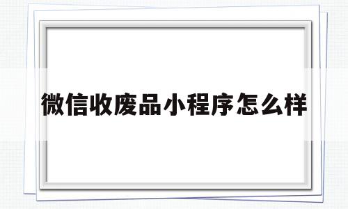 微信收废品小程序怎么样(石家庄上门收废品微信小程序),微信收废品小程序怎么样,信息,账号,微信,第1张 微信收废品小程序怎么样(石家庄上门收废品微信小程序),微信收废品小程序怎么样(石家庄上门收废品微信小程序),微信收废品小程序怎么样,信息,账号,微信,第1张