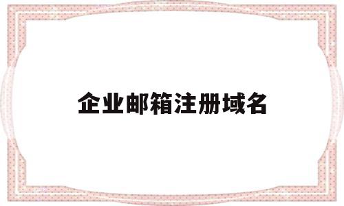 企业邮箱注册域名(企业邮箱注册域名怎么注册),企业邮箱注册域名(企业邮箱注册域名怎么注册),企业邮箱注册域名,信息,百度,账号,第1张