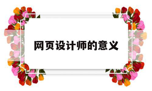 网页设计师的意义(网页设计师的基本要求),网页设计师的意义(网页设计师的基本要求),网页设计师的意义,信息,模板,网站建设,第1张