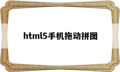 html5手机拖动拼图(手机上怎么拖动滑块完成拼图),html5手机拖动拼图(手机上怎么拖动滑块完成拼图),html5手机拖动拼图,模板,html,app,第1张