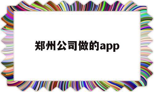 郑州公司做的app的简单介绍,郑州公司做的app的简单介绍,郑州公司做的app,信息,模板,APP,第1张