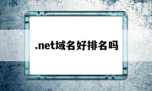 .net域名好排名吗(net域名和cn域名哪个好)