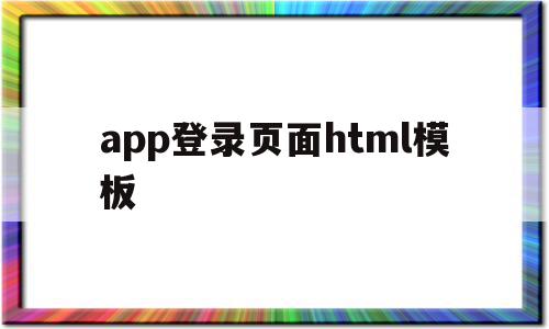 关于app登录页面html模板的信息,关于app登录页面html模板的信息,app登录页面html模板,信息,视频,百度,第1张