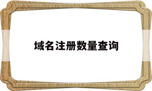 域名注册数量查询(最新注册域名信息查询),域名注册数量查询(最新注册域名信息查询),域名注册数量查询,信息,百度,论坛,第1张