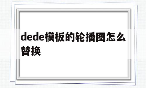 dede模板的轮播图怎么替换(dedecms怎么实现模板替换),dede模板的轮播图怎么替换(dedecms怎么实现模板替换),dede模板的轮播图怎么替换,文章,模板,采集,第1张