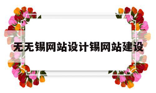 包含无无锡网站设计锡网站建设的词条,包含无无锡网站设计锡网站建设的词条,无无锡网站设计锡网站建设,信息,微信,模板,第1张