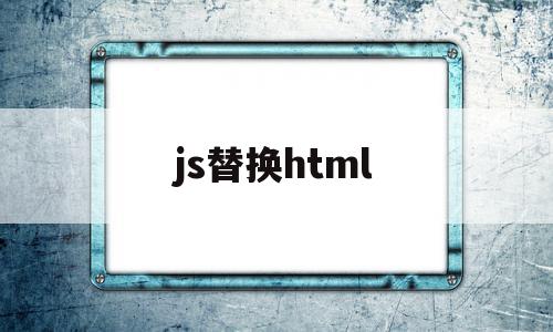 js替换html(js替换字符串中的某个字符)