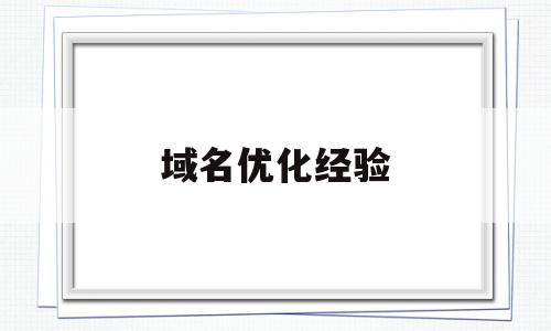 域名优化经验(域名优化经验总结),域名优化经验(域名优化经验总结),域名优化经验,文章,百度,导航,第1张