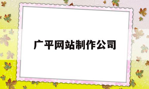 广平网站制作公司(广平网站制作公司地址),广平网站制作公司,信息,微信,科技,第1张 广平网站制作公司(广平网站制作公司地址),广平网站制作公司(广平网站制作公司地址),广平网站制作公司,信息,微信,科技,第1张