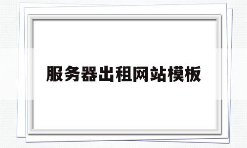 服务器出租网站模板(网站服务器租赁一般多少钱),服务器出租网站模板,视频,账号,模板,第1张 服务器出租网站模板(网站服务器租赁一般多少钱),服务器出租网站模板(网站服务器租赁一般多少钱),服务器出租网站模板,视频,账号,模板,第1张