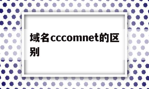 域名cccomnet的区别(域名的com和cn有什么区别),域名cccomnet的区别(域名的com和cn有什么区别),域名cccomnet的区别,信息,百度,科技,第1张