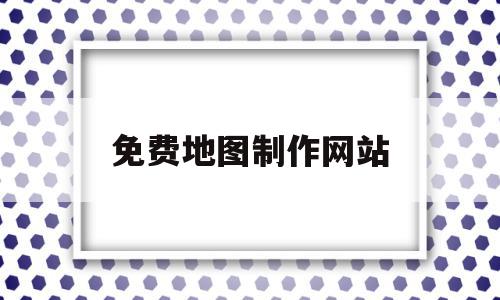 免费地图制作网站(免费地图制作网站推荐),免费地图制作网站(免费地图制作网站推荐),免费地图制作网站,信息,百度,模板,第1张