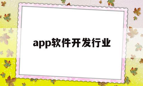 app软件开发行业(app软件开发行业前景),app软件开发行业(app软件开发行业前景),app软件开发行业,APP,科技,app,第1张