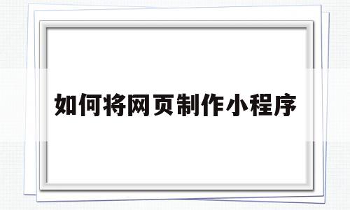 如何将网页制作小程序(如何将网页制作小程序导出),如何将网页制作小程序,信息,百度,账号,第1张 如何将网页制作小程序(如何将网页制作小程序导出),如何将网页制作小程序(如何将网页制作小程序导出),如何将网页制作小程序,信息,百度,账号,第1张