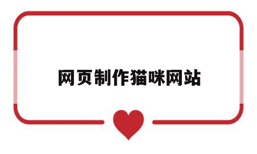 网页制作猫咪网站(网页制作猫咪网站大全),网页制作猫咪网站,视频,百度,APP,第1张 网页制作猫咪网站(网页制作猫咪网站大全),网页制作猫咪网站(网页制作猫咪网站大全),网页制作猫咪网站,视频,百度,APP,第1张