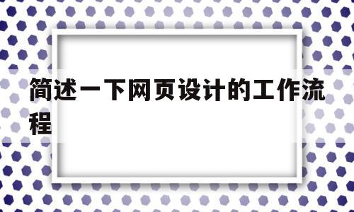 简述一下网页设计的工作流程(网页设计的基本流程和基本思路),简述一下网页设计的工作流程(网页设计的基本流程和基本思路),简述一下网页设计的工作流程,导航,网站建设,域名注册,第1张