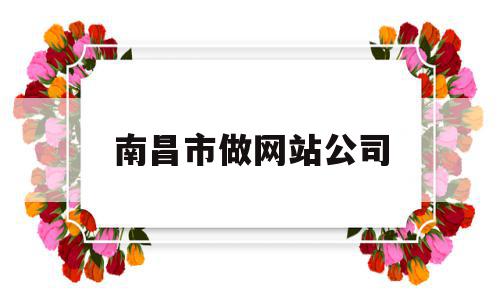 南昌市做网站公司(南昌做网站公司哪家好),南昌市做网站公司(南昌做网站公司哪家好),南昌市做网站公司,信息,科技,网站建设,第1张