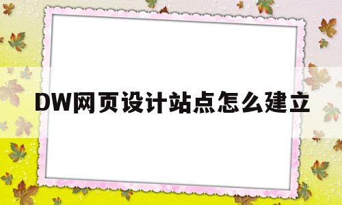 DW网页设计站点怎么建立(dw站点下如何新建html),DW网页设计站点怎么建立,html,第1张 DW网页设计站点怎么建立(dw站点下如何新建html),DW网页设计站点怎么建立(dw站点下如何新建html),DW网页设计站点怎么建立,html,第1张