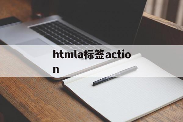 htmla标签action(html中action标签的作用),htmla标签action,信息,html,java,第1张 htmla标签action(html中action标签的作用),htmla标签action(html中action标签的作用),htmla标签action,信息,html,java,第1张