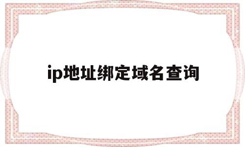 ip地址绑定域名查询(ip绑定过的域名是什么意思),ip地址绑定域名查询(ip绑定过的域名是什么意思),ip地址绑定域名查询,信息,第三方,域名注册,第1张