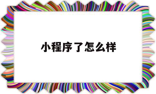 小程序了怎么样(小程序怎么样注销),小程序了怎么样,账号,微信,APP,第1张 小程序了怎么样(小程序怎么样注销),小程序了怎么样(小程序怎么样注销),小程序了怎么样,账号,微信,APP,第1张