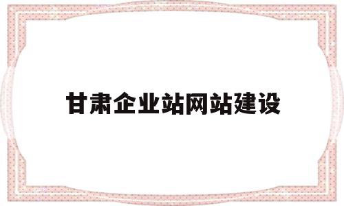 甘肃企业站网站建设(甘肃企业信息公示网登录),甘肃企业站网站建设(甘肃企业信息公示网登录),甘肃企业站网站建设,信息,模板,微信,第1张