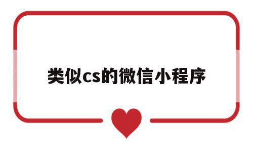 类似cs的微信小程序(类似于cs的手游是什么游戏),类似cs的微信小程序,信息,微信,免费,第1张 类似cs的微信小程序(类似于cs的手游是什么游戏),类似cs的微信小程序(类似于cs的手游是什么游戏),类似cs的微信小程序,信息,微信,免费,第1张