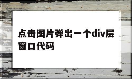 包含点击图片弹出一个div层窗口代码的词条,包含点击图片弹出一个div层窗口代码的词条,点击图片弹出一个div层窗口代码,源码,html,java,第1张