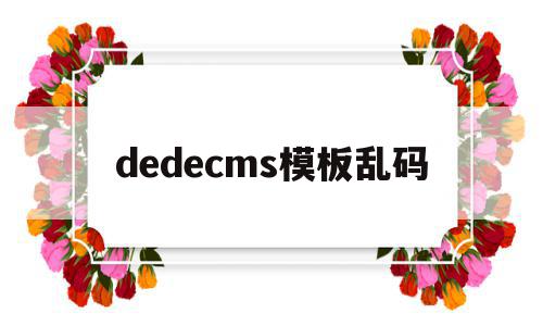 dedecms模板乱码的简单介绍,dedecms模板乱码的简单介绍,dedecms模板乱码,模板,dedecms,dedecms模板,第1张