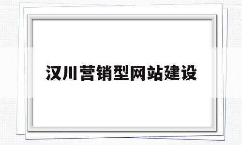 汉川营销型网站建设(营销型门户网站建设方案),汉川营销型网站建设(营销型门户网站建设方案),汉川营销型网站建设,信息,营销,排名,第1张