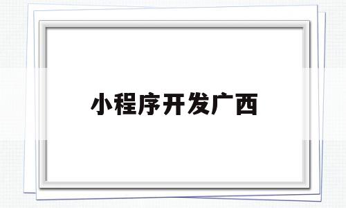 小程序开发广西(小程序开发全过程),小程序开发广西(小程序开发全过程),小程序开发广西,信息,模板,微信,第1张