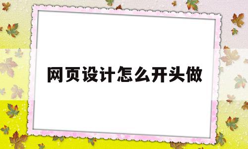网页设计怎么开头做(网页设计怎么开头做图),网页设计怎么开头做(网页设计怎么开头做图),网页设计怎么开头做,文章,百度,账号,第1张