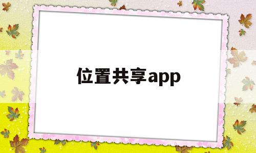 位置共享app(位置共享APP排名),位置共享app,信息,视频,账号,第1张 位置共享app(位置共享APP排名),位置共享app(位置共享APP排名),位置共享app,信息,视频,账号,第1张