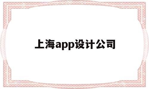 上海app设计公司(上海app设计公司排名),上海app设计公司(上海app设计公司排名),上海app设计公司,信息,视频,百度,第1张