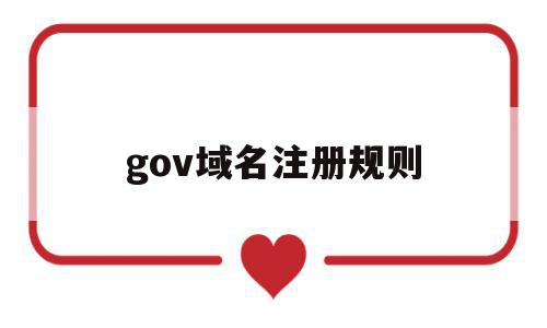 gov域名注册规则(gov域名注册规则有哪些),gov域名注册规则(gov域名注册规则有哪些),gov域名注册规则,二级域名,域名注册,域名申请,第1张
