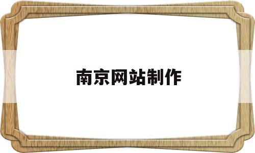 南京网站制作的简单介绍,南京网站制作的简单介绍,南京网站制作,信息,百度,营销,第1张