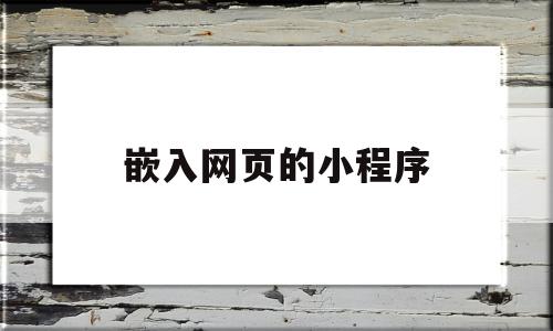 嵌入网页的小程序(小程序嵌套网页)