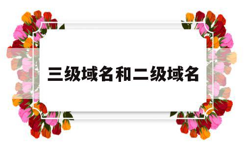 三级域名和二级域名(什么是二级三级等域名),三级域名和二级域名(什么是二级三级等域名),三级域名和二级域名,百度,免费,企业网站,第1张