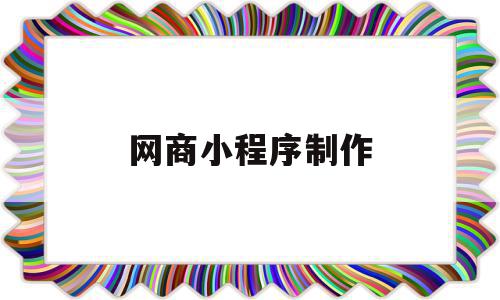网商小程序制作(网上商城小程序怎么制作),网商小程序制作(网上商城小程序怎么制作),网商小程序制作,信息,文章,百度,第1张