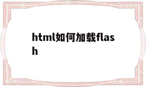关于html如何加载flash的信息,关于html如何加载flash的信息,html如何加载flash,信息,视频,html,第1张