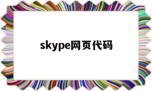 skype网页代码(skype web app),skype网页代码,信息,视频,账号,第1张 skype网页代码(skype web app),skype网页代码(skype web app),skype网页代码,信息,视频,账号,第1张