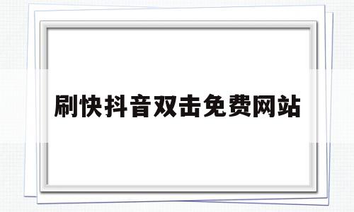 刷快抖音双击免费网站的简单介绍,刷快抖音双击免费网站,视频,浏览器,免费,第1张 刷快抖音双击免费网站的简单介绍,刷快抖音双击免费网站的简单介绍,刷快抖音双击免费网站,视频,浏览器,免费,第1张