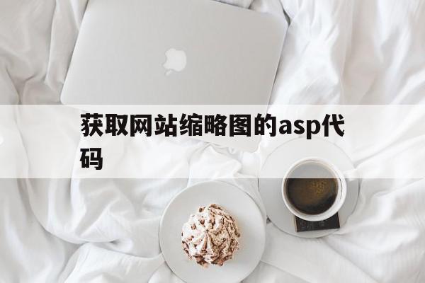 获取网站缩略图的asp代码的简单介绍,获取网站缩略图的asp代码,信息,视频,微信,第1张 获取网站缩略图的asp代码的简单介绍,获取网站缩略图的asp代码的简单介绍,获取网站缩略图的asp代码,信息,视频,微信,第1张