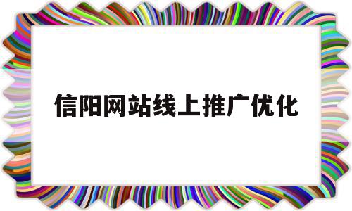 信阳网站线上推广优化(信阳有没有营销推广公司),信阳网站线上推广优化(信阳有没有营销推广公司),信阳网站线上推广优化,文章,视频,营销,第1张