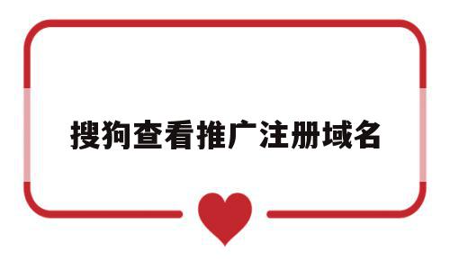 搜狗查看推广注册域名(搜狗查看推广注册域名是什么),搜狗查看推广注册域名(搜狗查看推广注册域名是什么),搜狗查看推广注册域名,信息,文章,百度,第1张