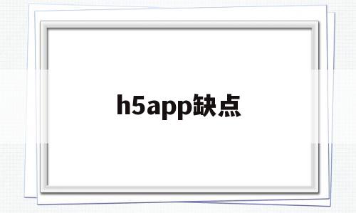 h5app缺点(h5开发app的优点),h5app缺点(h5开发app的优点),h5app缺点,APP,app,小程序,第1张