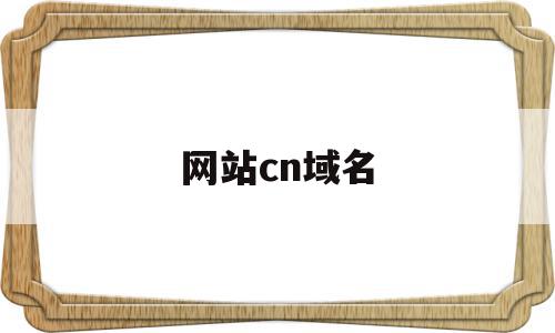 网站cn域名(cn域名有哪些),网站cn域名,信息,网站建设,二级域名,第1张 网站cn域名(cn域名有哪些),网站cn域名(cn域名有哪些),网站cn域名,信息,网站建设,二级域名,第1张