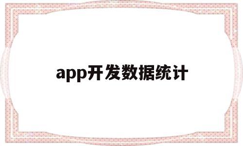 app开发数据统计(app开发数据统计软件),app开发数据统计(app开发数据统计软件),app开发数据统计,信息,百度,APP,第1张
